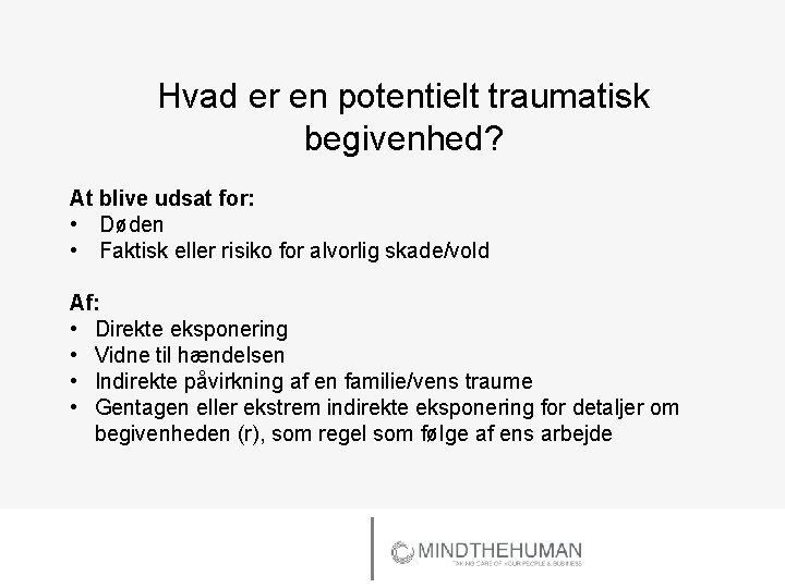 Hvad er en potentielt traumatisk begivenhed? At blive udsat for: • Døden • Faktisk