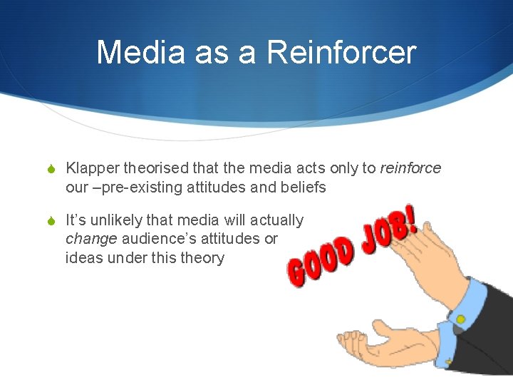 Media as a Reinforcer S Klapper theorised that the media acts only to reinforce