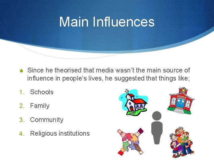 Main Influences S Since he theorised that media wasn’t the main source of influence