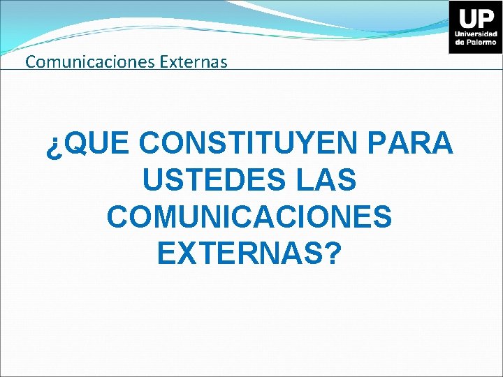 Comunicaciones Externas ¿QUE CONSTITUYEN PARA USTEDES LAS COMUNICACIONES EXTERNAS? 