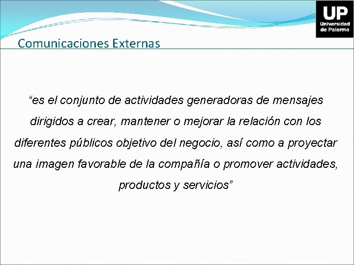 Comunicaciones Externas “es el conjunto de actividades generadoras de mensajes dirigidos a crear, mantener