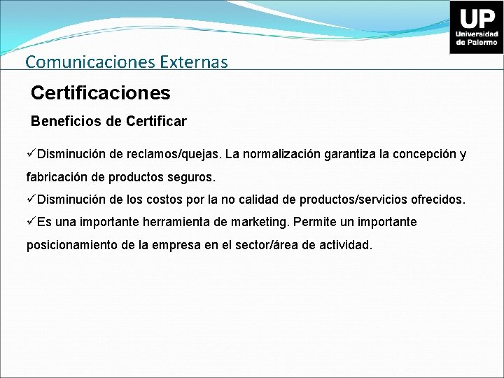 Comunicaciones Externas Certificaciones Beneficios de Certificar üDisminución de reclamos/quejas. La normalización garantiza la concepción