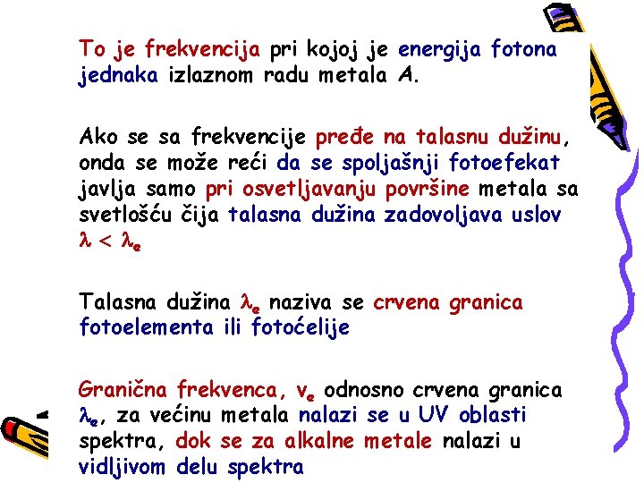 To je frekvencija pri kojoj je energija fotona jednaka izlaznom radu metala A. Ako