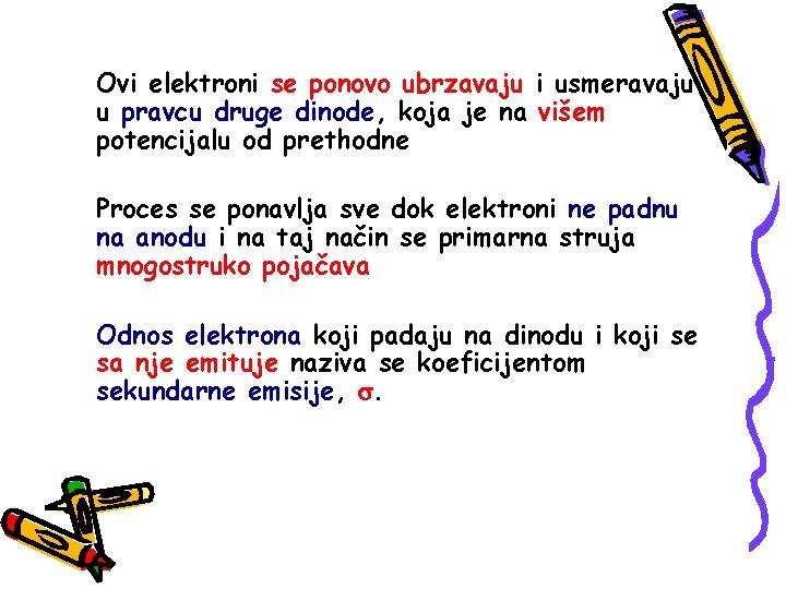 Ovi elektroni se ponovo ubrzavaju i usmeravaju u pravcu druge dinode, koja je na