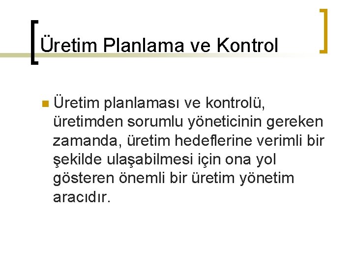 Üretim Planlama ve Kontrol n Üretim planlaması ve kontrolü, üretimden sorumlu yöneticinin gereken zamanda,