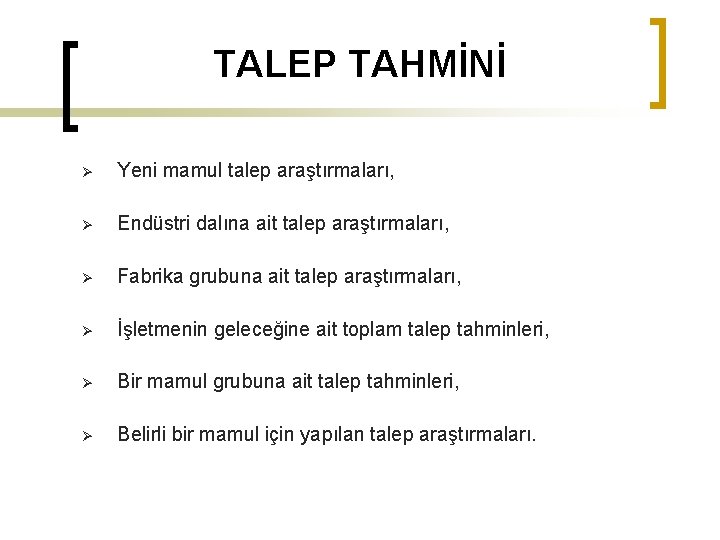 TALEP TAHMİNİ Ø Yeni mamul talep araştırmaları, Ø Endüstri dalına ait talep araştırmaları, Ø