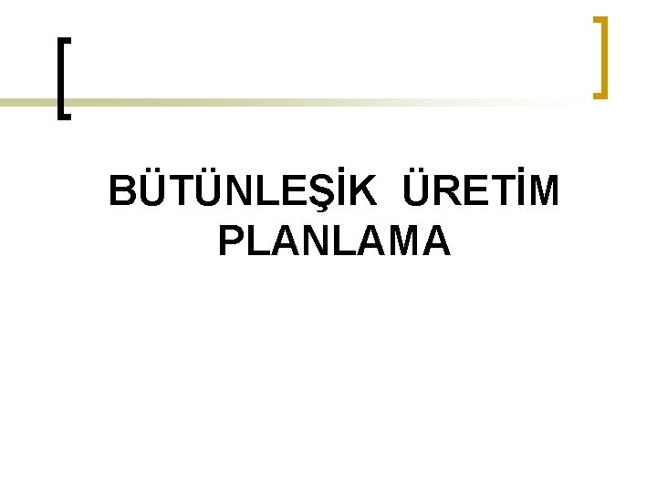 BÜTÜNLEŞİK ÜRETİM PLANLAMA 