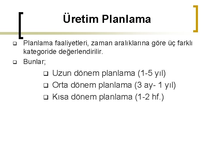 Üretim Planlama q q Planlama faaliyetleri, zaman aralıklarına göre üç farklı kategoride değerlendirilir. Bunlar;