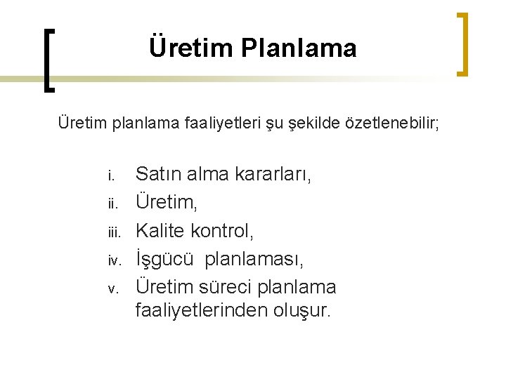 Üretim Planlama Üretim planlama faaliyetleri şu şekilde özetlenebilir; i. iii. iv. v. Satın alma