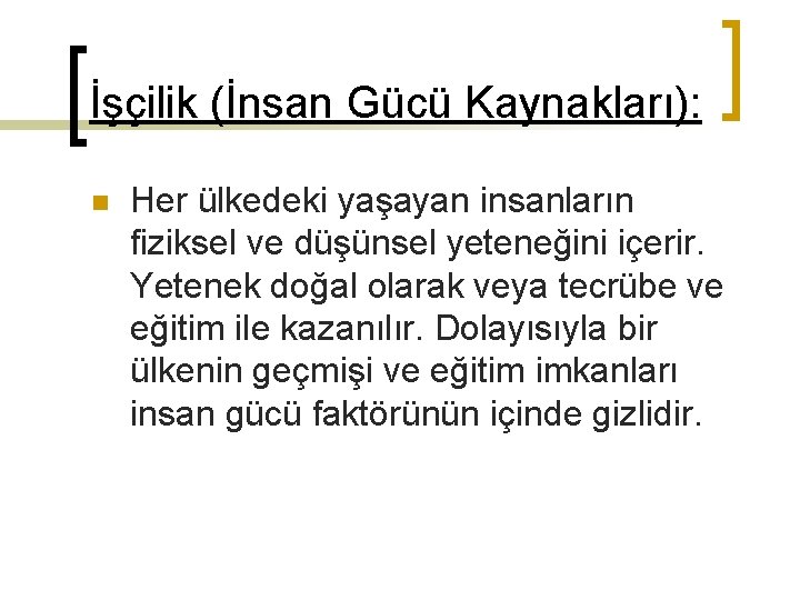 İşçilik (İnsan Gücü Kaynakları): n Her ülkedeki yaşayan insanların fiziksel ve düşünsel yeteneğini içerir.