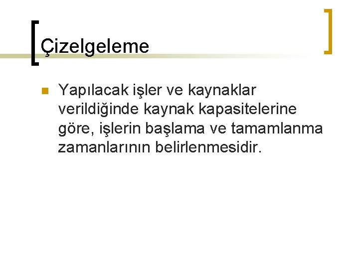 Çizelgeleme n Yapılacak işler ve kaynaklar verildiğinde kaynak kapasitelerine göre, işlerin başlama ve tamamlanma