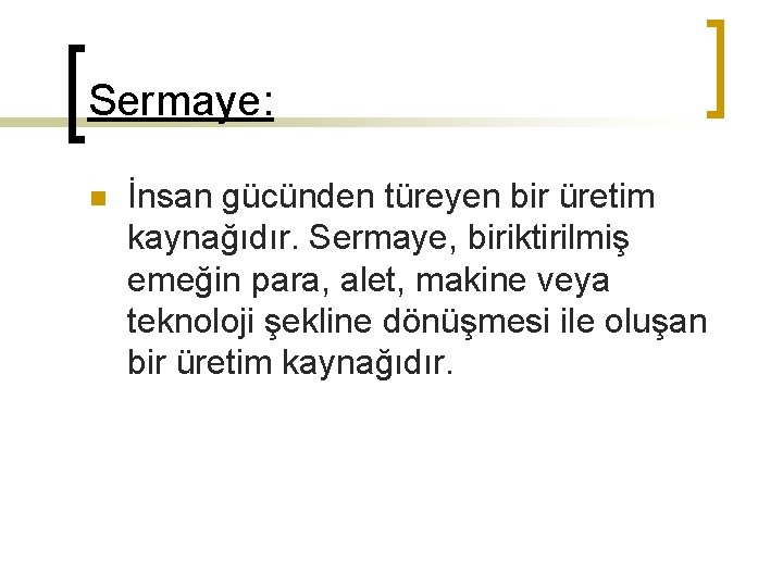 Sermaye: n İnsan gücünden türeyen bir üretim kaynağıdır. Sermaye, biriktirilmiş emeğin para, alet, makine