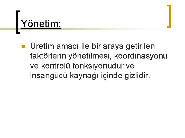 Yönetim: n Üretim amacı ile bir araya getirilen faktörlerin yönetilmesi, koordinasyonu ve kontrolü fonksiyonudur