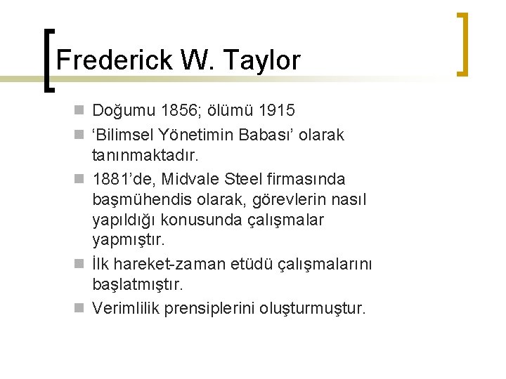 Frederick W. Taylor n Doğumu 1856; ölümü 1915 n ‘Bilimsel Yönetimin Babası’ olarak tanınmaktadır.