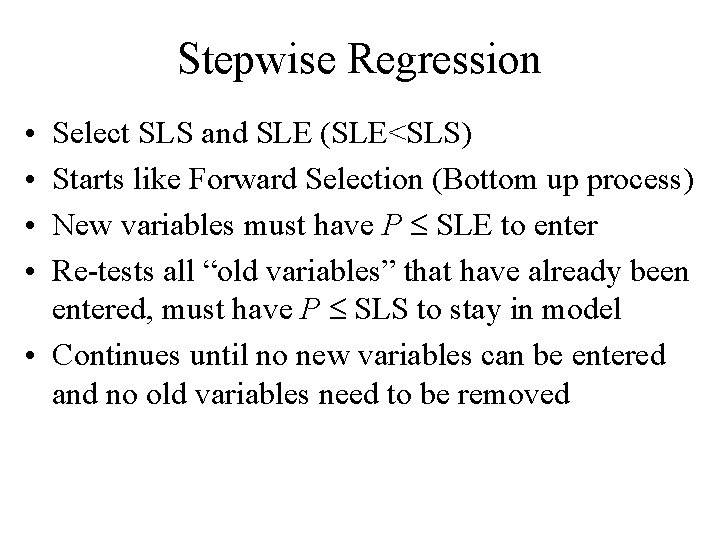 Stepwise Regression • • Select SLS and SLE (SLE<SLS) Starts like Forward Selection (Bottom