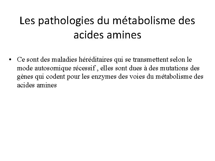 Les pathologies du métabolisme des acides amines • Ce sont des maladies héréditaires qui