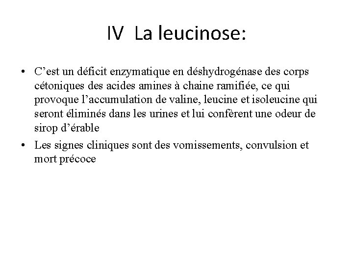 IV La leucinose: • C’est un déficit enzymatique en déshydrogénase des corps cétoniques des