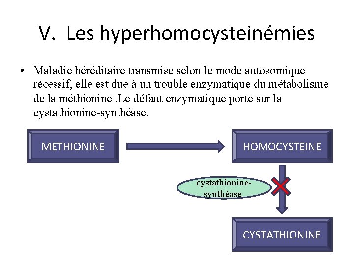 V. Les hyperhomocysteinémies • Maladie héréditaire transmise selon le mode autosomique récessif, elle est