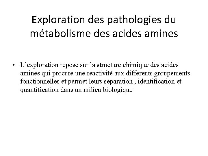 Exploration des pathologies du métabolisme des acides amines • L’exploration repose sur la structure