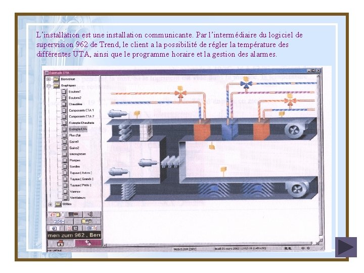 L’installation est une installation communicante. Par l’intermédiaire du logiciel de supervision 962 de Trend,