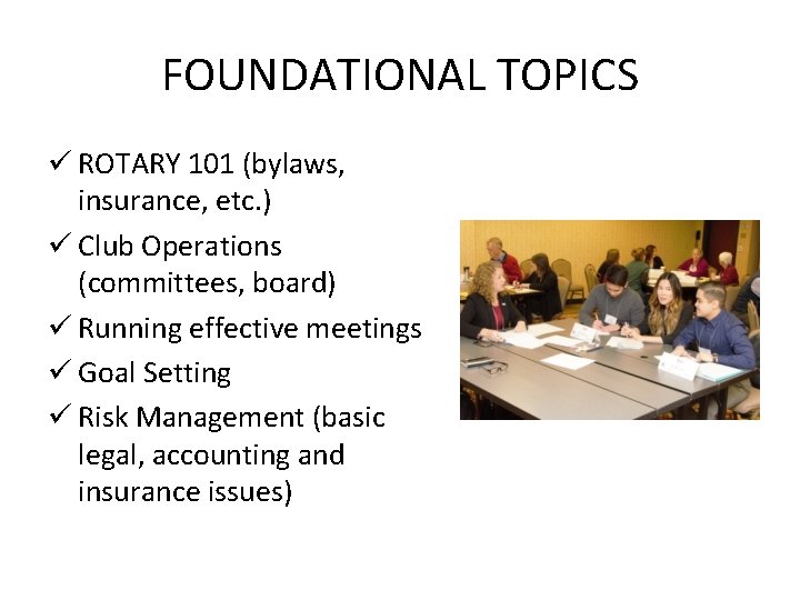 FOUNDATIONAL TOPICS ü ROTARY 101 (bylaws, insurance, etc. ) ü Club Operations (committees, board)
