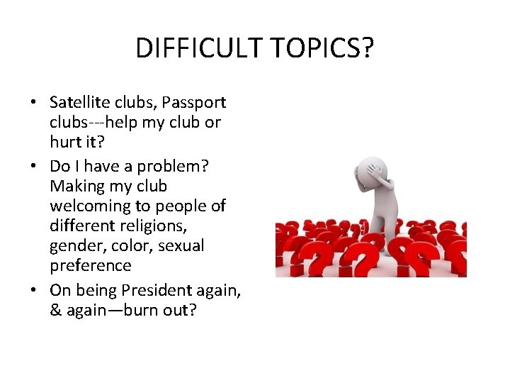 DIFFICULT TOPICS? • Satellite clubs, Passport clubs---help my club or hurt it? • Do