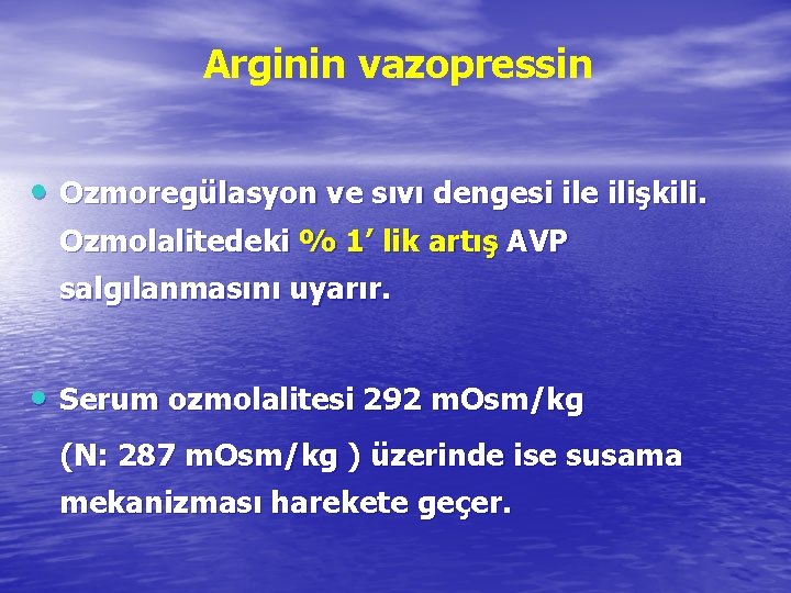 Arginin vazopressin • Ozmoregülasyon ve sıvı dengesi ile ilişkili. Ozmolalitedeki % 1’ lik artış