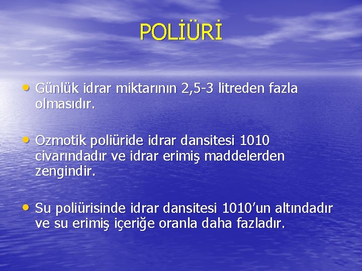 POLİÜRİ • Günlük idrar miktarının 2, 5 -3 litreden fazla olmasıdır. • Ozmotik poliüride