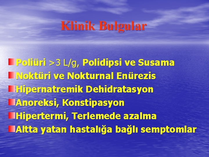 Klinik Bulgular Poliüri >3 L/g, Polidipsi ve Susama Noktüri ve Nokturnal Enürezis Hipernatremik Dehidratasyon