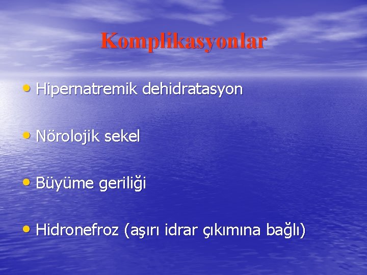 Komplikasyonlar • Hipernatremik dehidratasyon • Nörolojik sekel • Büyüme geriliği • Hidronefroz (aşırı idrar