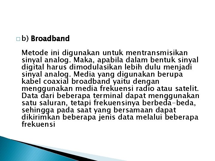 � b) Broadband Metode ini digunakan untuk mentransmisikan sinyal analog. Maka, apabila dalam bentuk