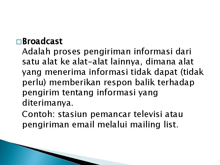 � Broadcast Adalah proses pengiriman informasi dari satu alat ke alat-alat lainnya, dimana alat