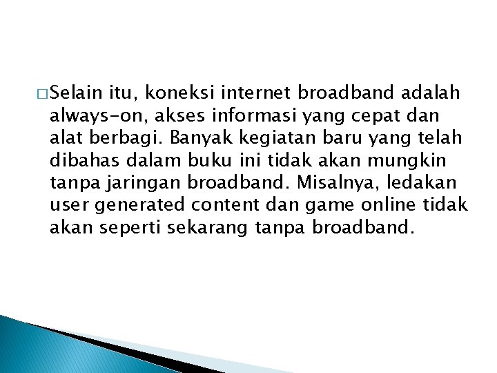 � Selain itu, koneksi internet broadband adalah always-on, akses informasi yang cepat dan alat