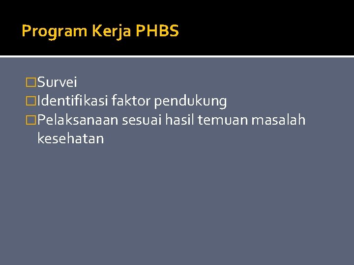 Program Kerja PHBS �Survei �Identifikasi faktor pendukung �Pelaksanaan sesuai hasil temuan masalah kesehatan 