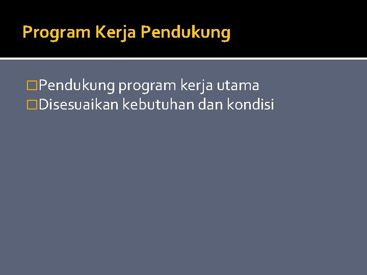 Program Kerja Pendukung �Pendukung program kerja utama �Disesuaikan kebutuhan dan kondisi 