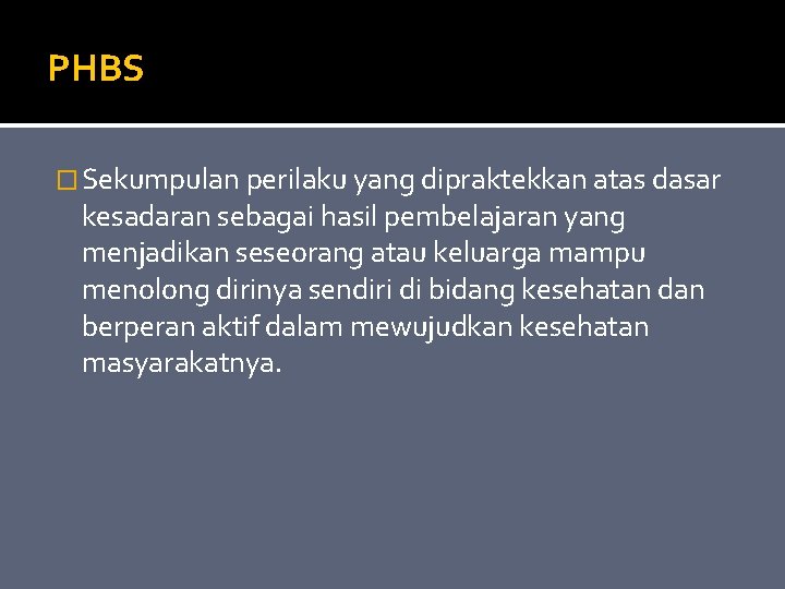 PHBS � Sekumpulan perilaku yang dipraktekkan atas dasar kesadaran sebagai hasil pembelajaran yang menjadikan