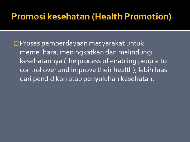 Promosi kesehatan (Health Promotion) � Proses pemberdayaan masyarakat untuk memelihara, meningkatkan dan melindungi kesehatannya
