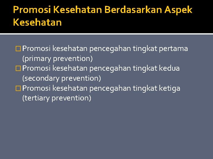 Promosi Kesehatan Berdasarkan Aspek Kesehatan � Promosi kesehatan pencegahan tingkat pertama (primary prevention) �