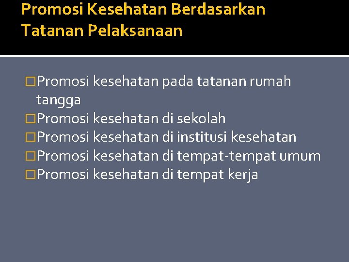 Promosi Kesehatan Berdasarkan Tatanan Pelaksanaan �Promosi kesehatan pada tatanan rumah tangga �Promosi kesehatan di