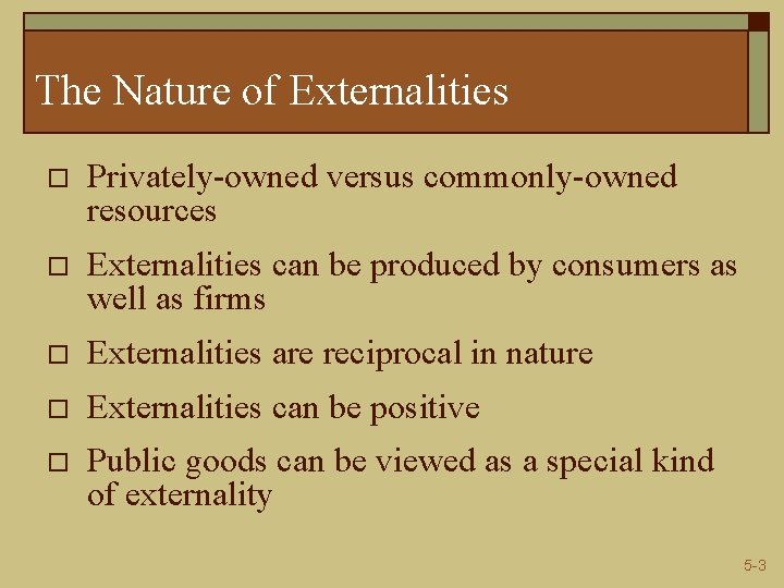 The Nature of Externalities o Privately-owned versus commonly-owned resources o Externalities can be produced