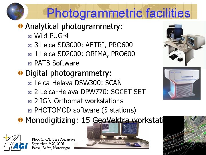 Photogrammetric facilities Analytical photogrammetry: Wild PUG-4 3 Leica SD 3000: AETRI, PRO 600 1
