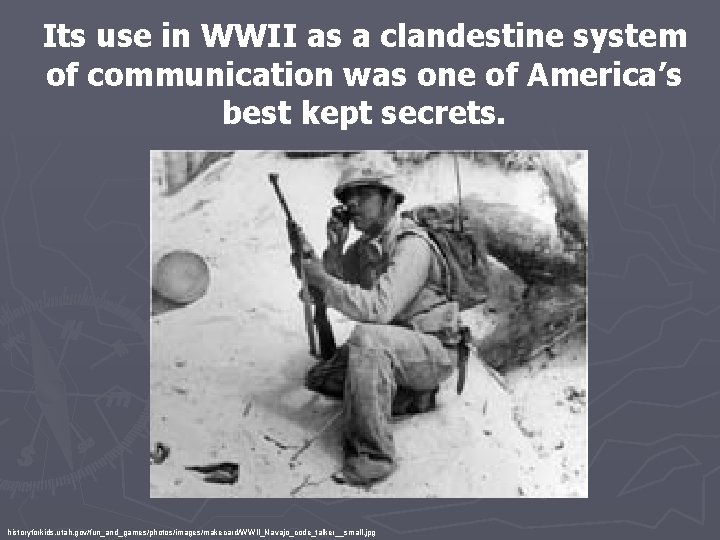 Its use in WWII as a clandestine system of communication was one of America’s