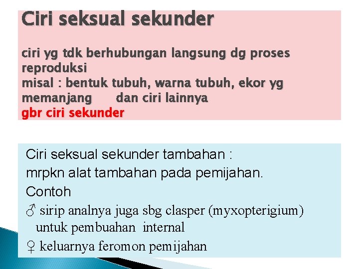 Ciri seksual sekunder ciri yg tdk berhubungan langsung dg proses reproduksi misal : bentuk