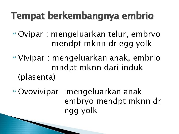 Tempat berkembangnya embrio Ovipar : mengeluarkan telur, embryo mendpt mknn dr egg yolk Vivipar