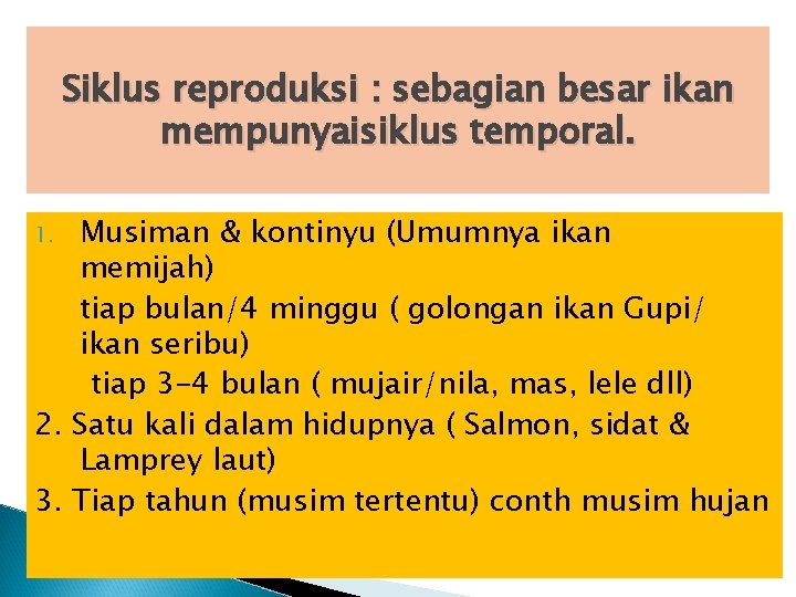 Siklus reproduksi : sebagian besar ikan mempunyaisiklus temporal. Musiman & kontinyu (Umumnya ikan memijah)
