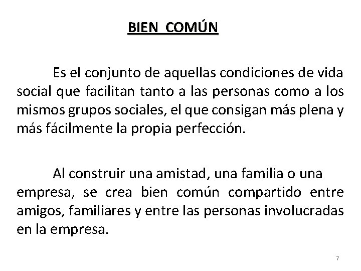 BIEN COMÚN Es el conjunto de aquellas condiciones de vida social que facilitan tanto