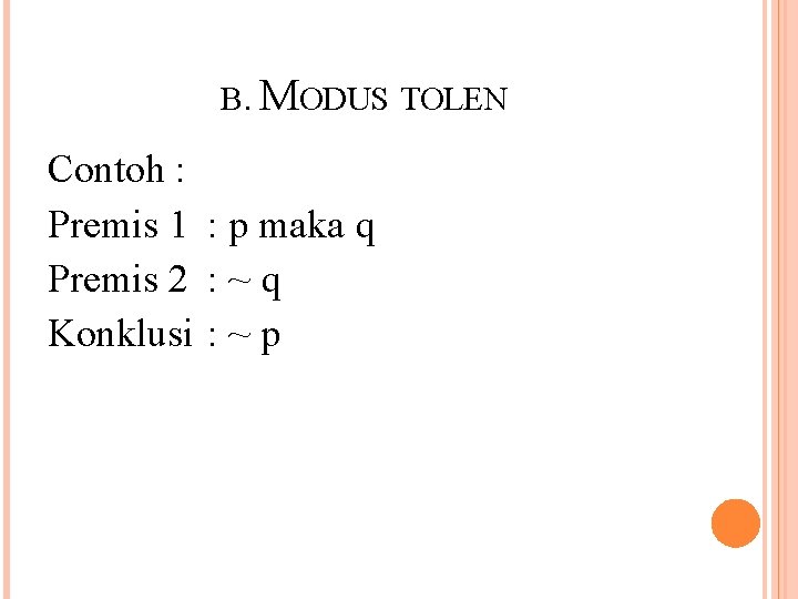 B. MODUS TOLEN Contoh : Premis 1 : p maka q Premis 2 :