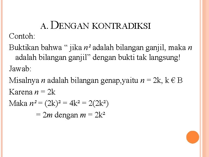 A. DENGAN KONTRADIKSI Contoh: Buktikan bahwa “ jika n² adalah bilangan ganjil, maka n A. DENGAN KONTRADIKSI Contoh: Buktikan bahwa “ jika n² adalah bilangan ganjil, maka n