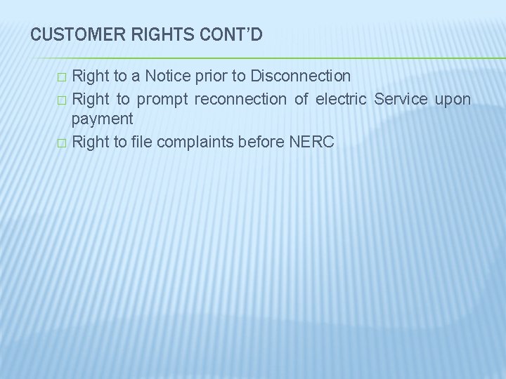 CUSTOMER RIGHTS CONT’D Right to a Notice prior to Disconnection � Right to prompt