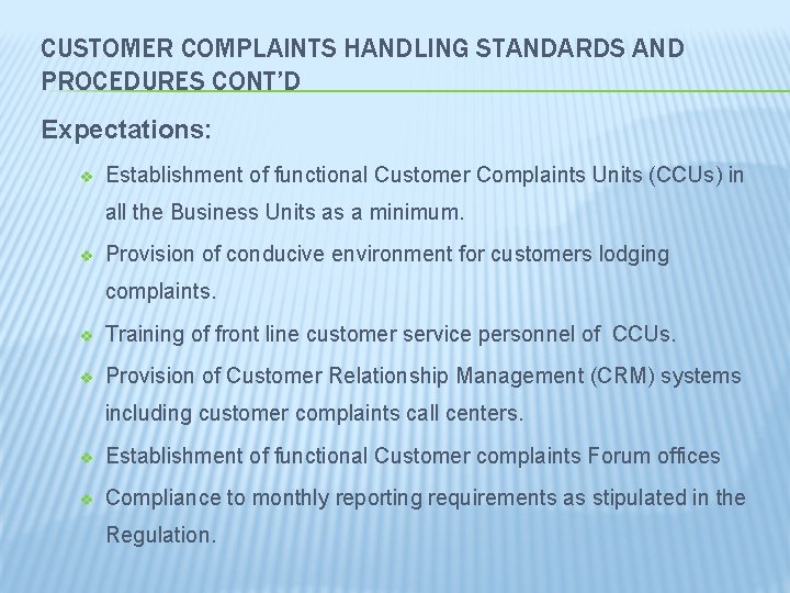 CUSTOMER COMPLAINTS HANDLING STANDARDS AND PROCEDURES CONT’D Expectations: v Establishment of functional Customer Complaints